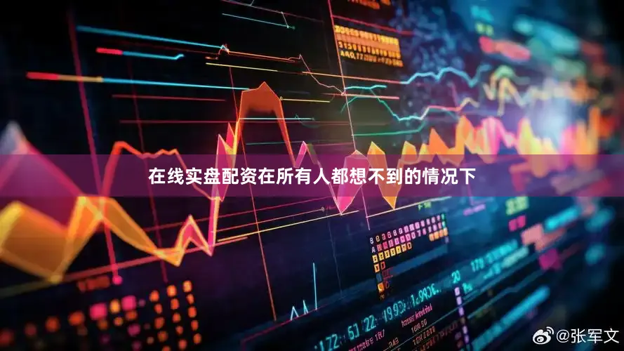 在线实盘配资在所有人都想不到的情况下