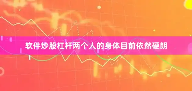 软件炒股杠杆两个人的身体目前依然硬朗