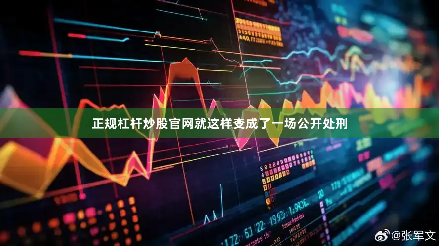 正规杠杆炒股官网就这样变成了一场公开处刑