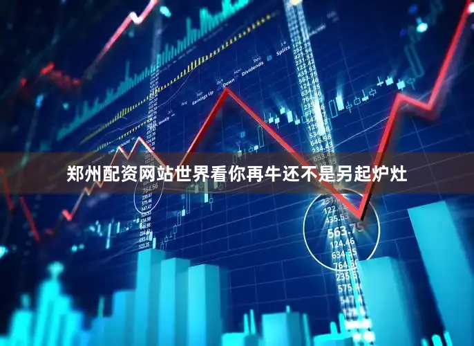 郑州配资网站世界看你再牛还不是另起炉灶