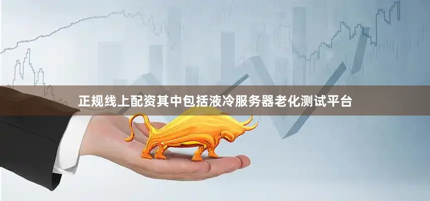 正规线上配资其中包括液冷服务器老化测试平台