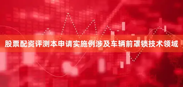 股票配资评测本申请实施例涉及车辆前罩锁技术领域