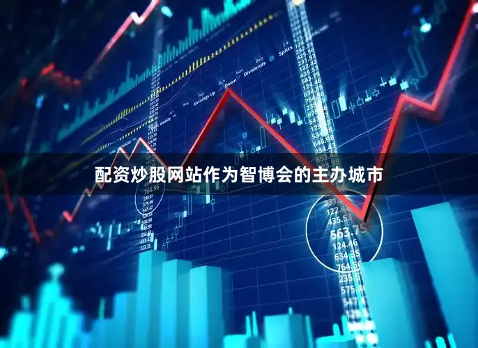 配资炒股网站作为智博会的主办城市