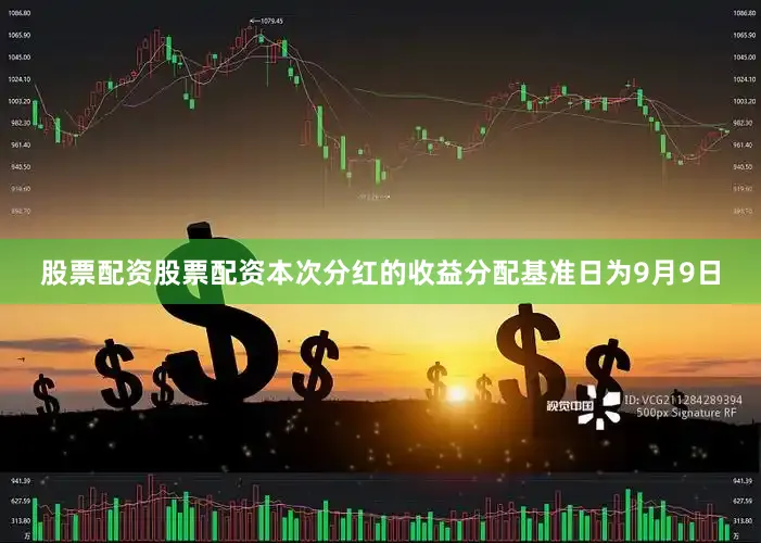 股票配资股票配资本次分红的收益分配基准日为9月9日