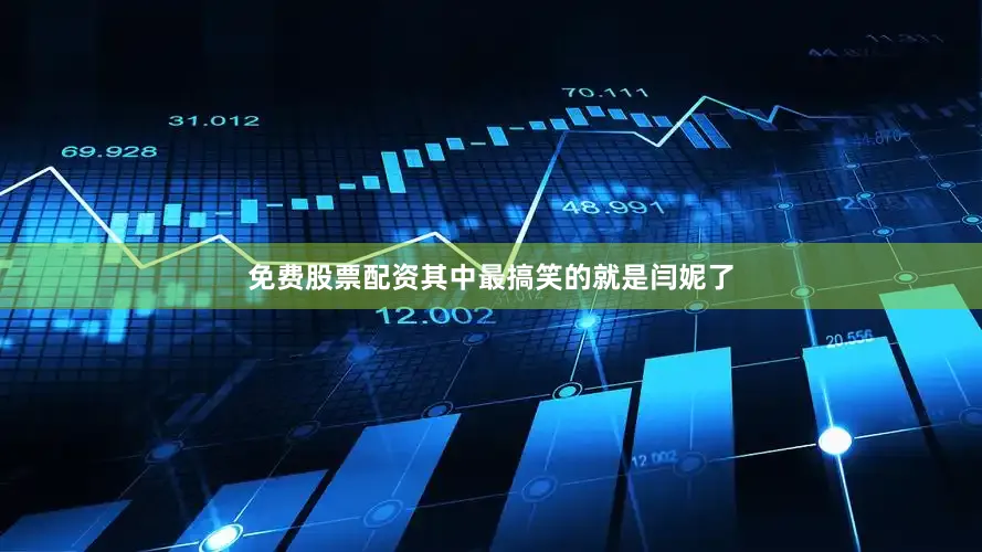 免费股票配资其中最搞笑的就是闫妮了