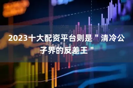 2023十大配资平台则是＂清冷公子界的反差王＂