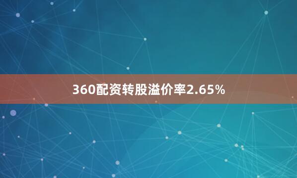 360配资转股溢价率2.65%